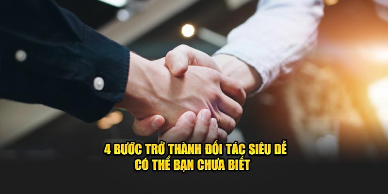 4 bước trở thành đối tác siêu dễ có thể bạn chưa biết