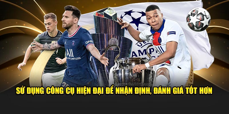 Sử dụng công cụ hiện đại để nhận định, đánh giá tốt hơn
