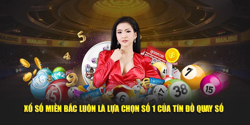 Xổ Số Miền Bắc luôn là lựa chọn hàng đầu của các tín đồ
